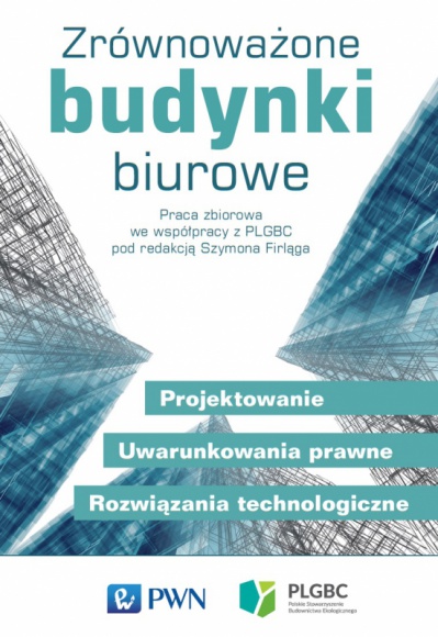 Zrównoważone budynki biurowe. Premiera książki PLGBC i PWN. BIZNES, Nieruchomości - Na rynku ukazała się książka pt.: „Zrównoważone budynki biurowe”, opracowana we współpracy Polskiego Stowarzyszenia Budownictwa Ekologicznego PLGBC i Wydawnictwa Naukowego PWN SA, pod redakcją Szymona Firląga.